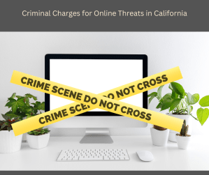 From Keyboard to Courtroom: Criminal Consequences of Online Threats in&nbsp;California